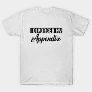 Appendectomy - I divorce my appendix T-Shirt